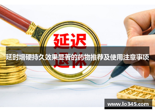 延时增硬持久效果显著的药物推荐及使用注意事项